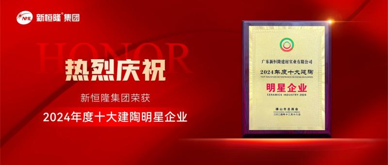 載譽(yù)領(lǐng)航 | 新恒隆集團(tuán)榮獲「2024年度十大建陶明星企業(yè)」