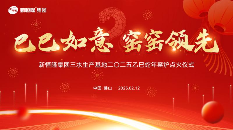 巳巳如意 窯窯領(lǐng)先 | 新恒隆集團(tuán)佛山三水生產(chǎn)基地2025年窯爐點(diǎn)火大吉